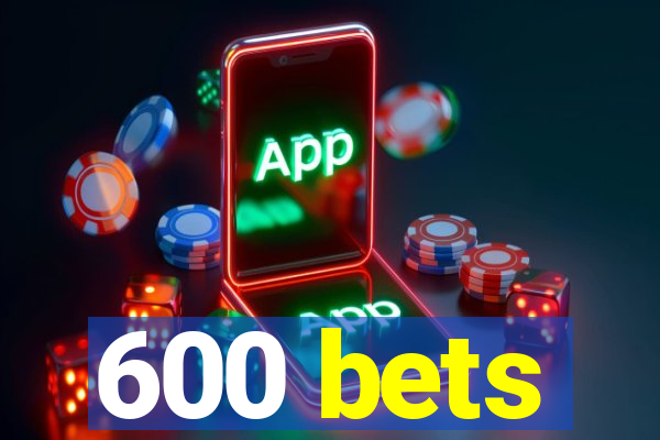600 bets