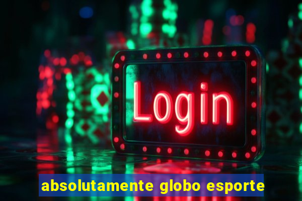 absolutamente globo esporte