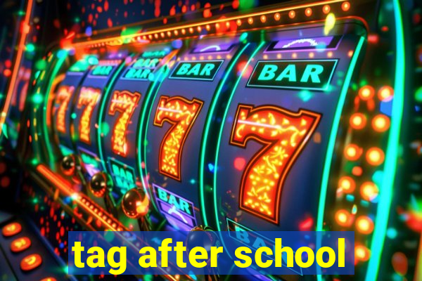 tag after school