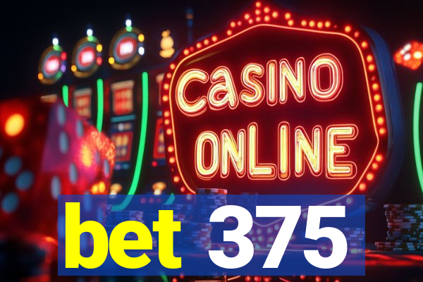 bet 375