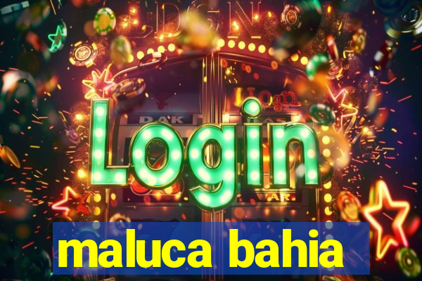 maluca bahia