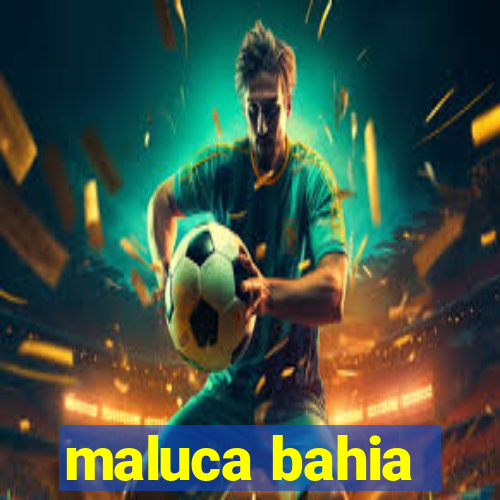 maluca bahia