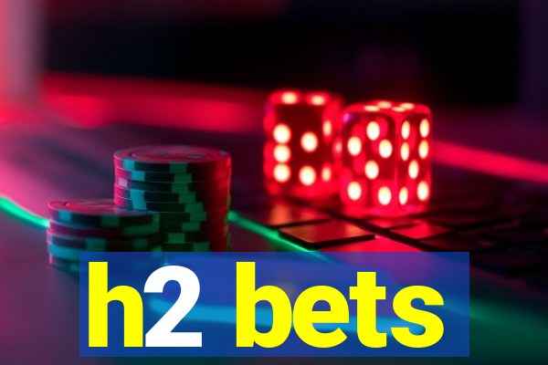 h2 bets