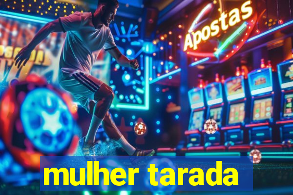 mulher tarada